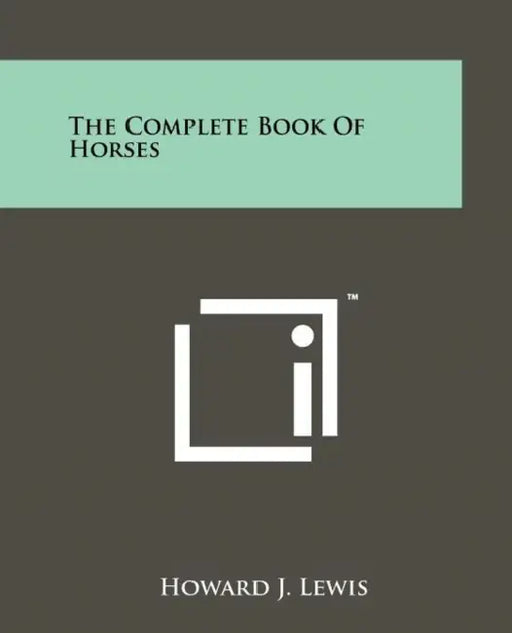 The Complete Book of Horses by Howard J. Lewis