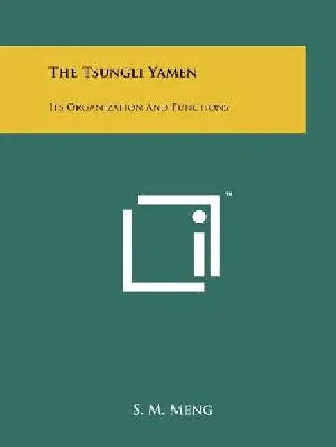 The Tsungli Yamen: Its Organization And Functions by S. M. Meng