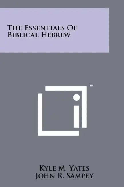 The Essentials Of Biblical Hebrew by Kyle M. Yates, John R. Sampey