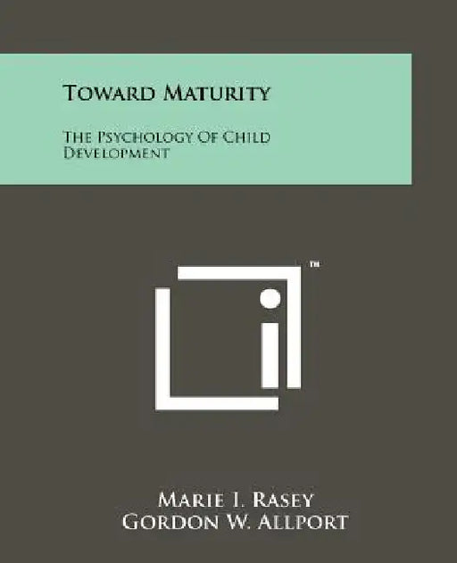 Toward Maturity: The Psychology Of Child Development by Marie I. Rasey, Gordon W. Allport