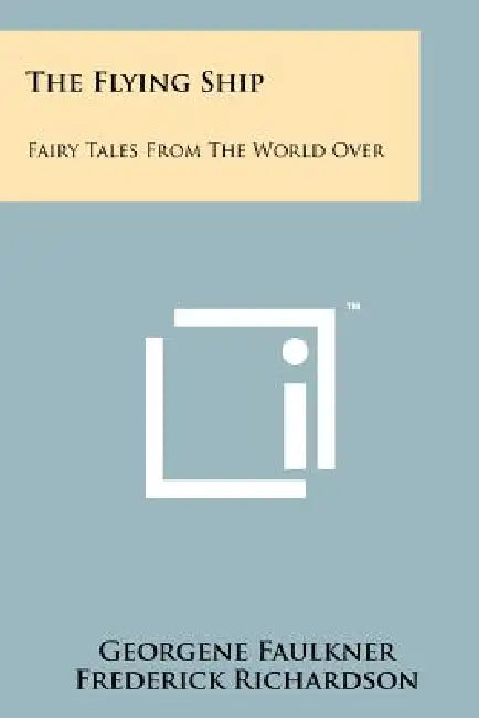 The Flying Ship: Fairy Tales from the World Over by Georgene Faulkner, Frederick Richardson, Charlotte Becker