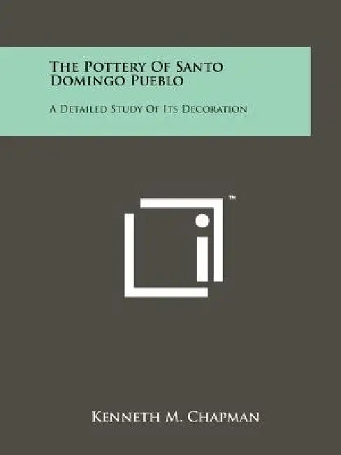 The Pottery Of Santo Domingo Pueblo: A Detailed Study Of Its Decoration by Kenneth M. Chapman