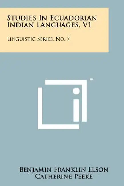 Studies In Ecuadorian Indian Languages, V1: Linguistic Series, No. 7 by Benjamin Franklin Elson, Catherine Peeke