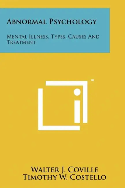 Abnormal Psychology: Mental Illness, Types, Causes And Treatment by Walter J. Coville, Timothy W. Costello, Fabian L. Rouke