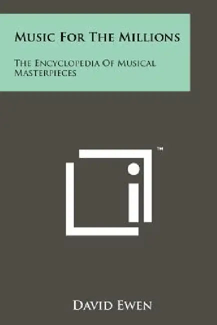 Music For The Millions: The Encyclopedia Of Musical Masterpieces by David Ewen