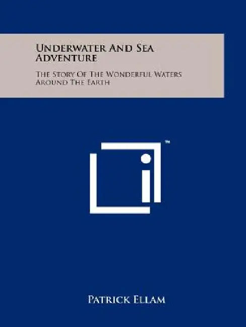Underwater and Sea Adventure: The Story of the Wonderful Waters Around the Earth by Patrick Ellam