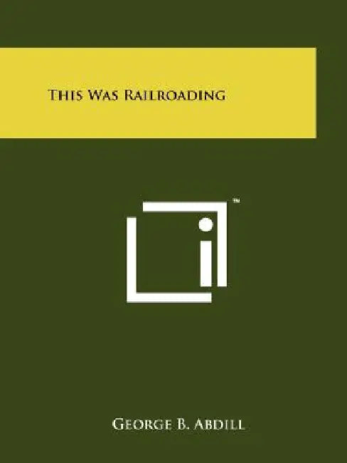 This Was Railroading by George B. Abdill