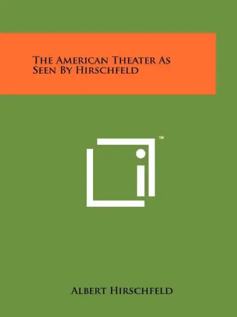 The American Theater as Seen by Hirschfeld by Albert Hirschfeld
