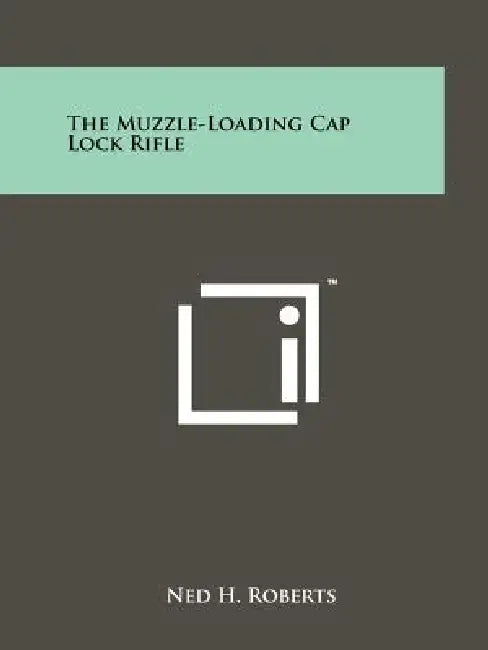 The Muzzle-Loading Cap Lock Rifle by Ned H. Roberts
