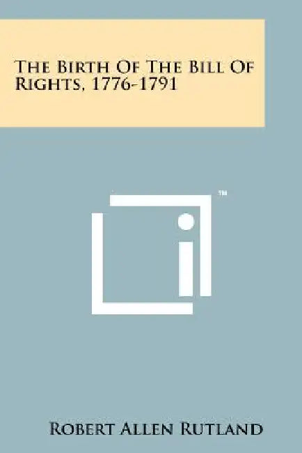 The Birth Of The Bill Of Rights, 1776-1791 by Robert Allen Rutland