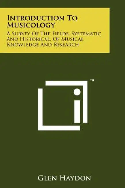 Introduction To Musicology: A Survey Of The Fields, Systematic And Historical, Of Musical Knowledge And Research by Glen Haydon
