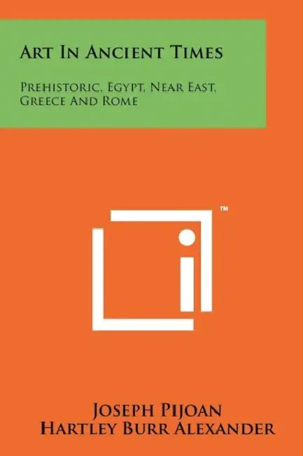 Art in Ancient Times: Prehistoric, Egypt, Near East, Greece and Rome by Joseph Pijoan, Hartley Burr Alexander