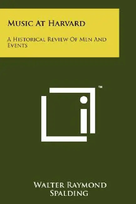 Music at Harvard: A Historical Review of Men and Events by Walter Raymond Spalding