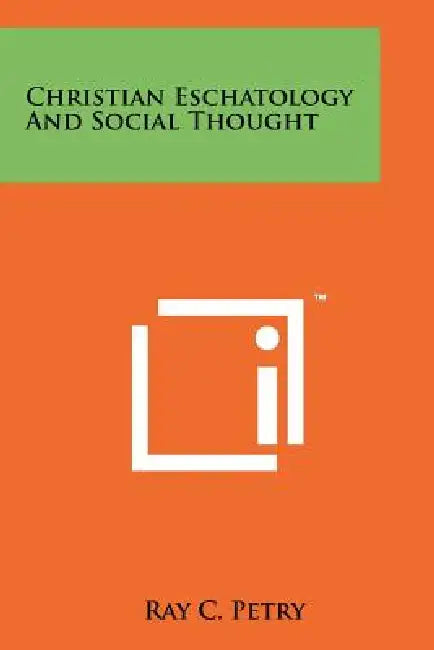 Christian Eschatology and Social Thought by Ray C. Petry