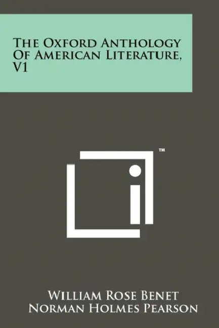 The Oxford Anthology Of American Literature, V1 by William Rose Benet, Norman Holmes Pearson