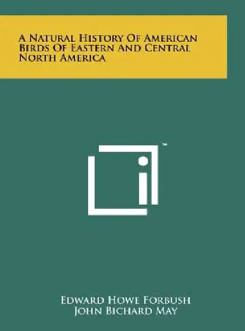 A Natural History of American Birds of Eastern and Central North America by Edward Howe Forbush, John Bichard May, Robert Walcott