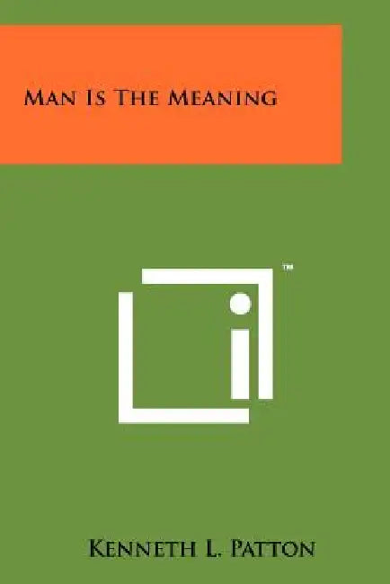 Man Is The Meaning by Kenneth L. Patton