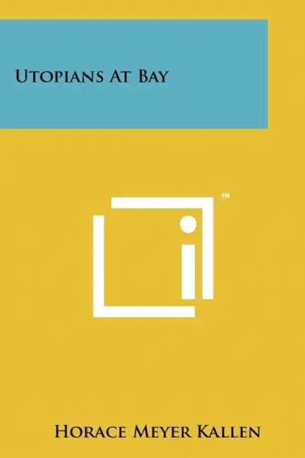 Utopians at Bay by Horace Meyer Kallen