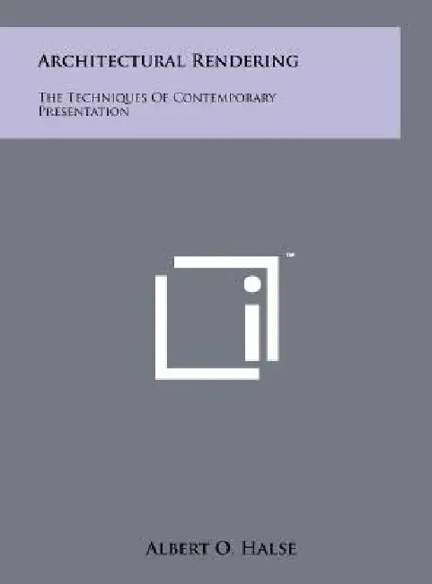 Architectural Rendering: The Techniques Of Contemporary Presentation by Albert O. Halse