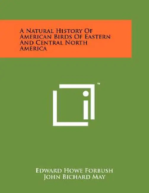 A Natural History Of American Birds Of Eastern And Central North America by Edward Howe Forbush, John Bichard May, Robert Walcott