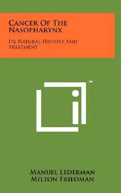 Cancer of the Nasopharynx: Its Natural History and Treatment by Manuel Lederman, Milton Friedman