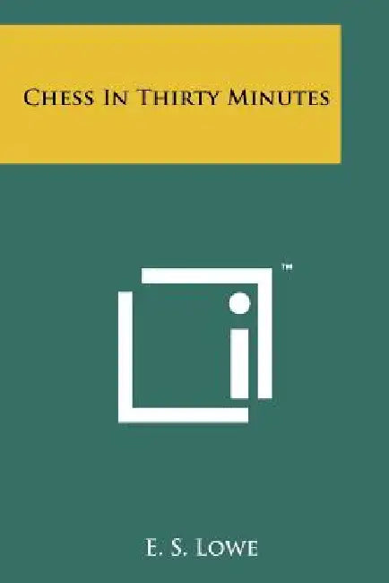 Chess in Thirty Minutes by E. S. Lowe