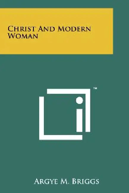 Christ and Modern Woman by Argye M. Briggs