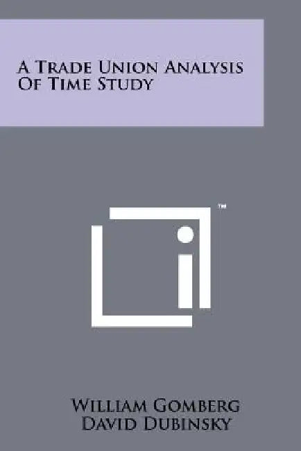 A Trade Union Analysis of Time Study by William Gomberg, David Dubinsky