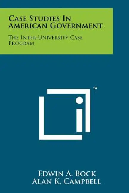 Case Studies in American Government: The Inter-University Case Program by Edwin A. Bock, Alan K. Campbell