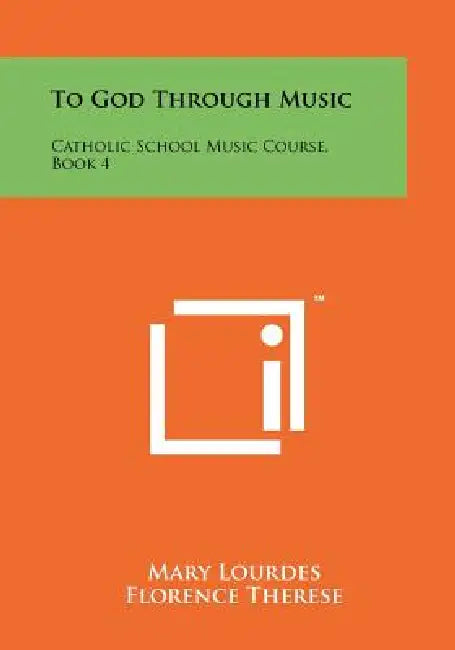 To God Through Music: Catholic School Music Course, Book 4 by Mary Lourdes, Florence Therese