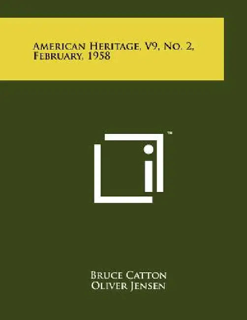 American Heritage, V9, No. 2, February, 1958 by Bruce Catton, Oliver Jensen, Jr. Thorndike Joseph J.