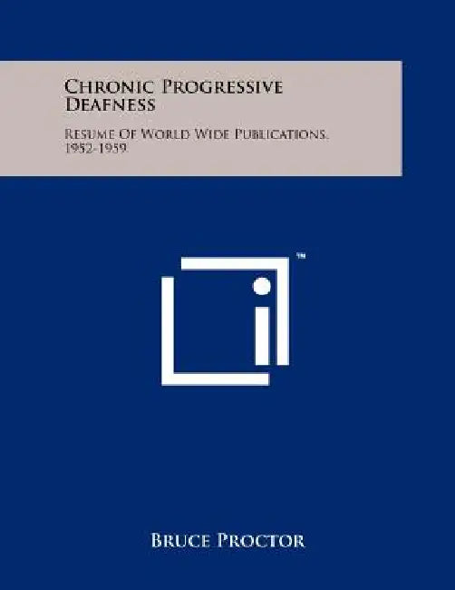 Chronic Progressive Deafness: Resume of World Wide Publications, 1952-1959 by Bruce Proctor