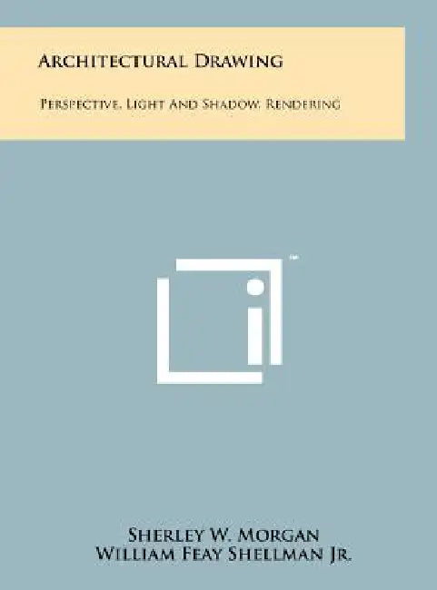 Architectural Drawing: Perspective, Light And Shadow, Rendering by Sherley W. Morgan, Jr. Shellman William Feay