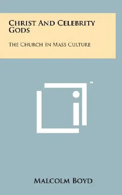 Christ and Celebrity Gods: The Church in Mass Culture by Malcolm Boyd