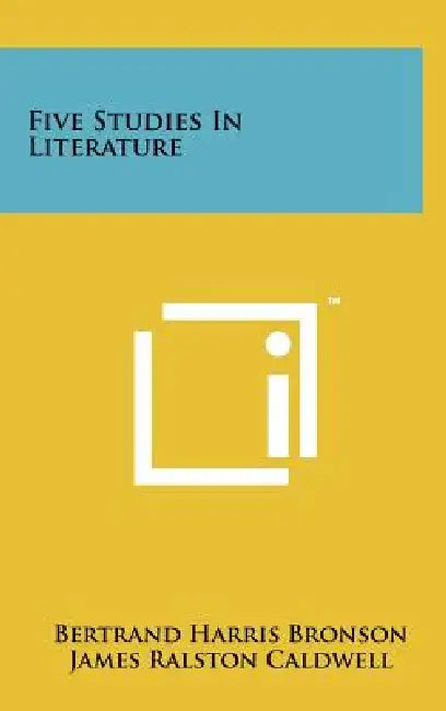 Five Studies In Literature by Bertrand Harris Bronson, James Ralston Caldwell, James Mason Cline