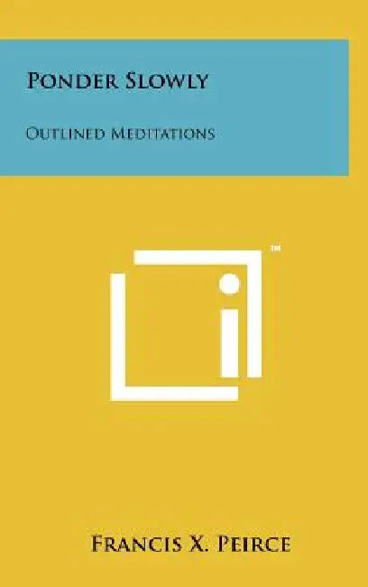 Ponder Slowly: Outlined Meditations by Francis X. Peirce