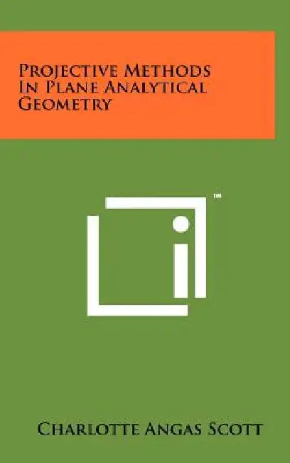 Projective Methods In Plane Analytical Geometry by Charlotte Angas Scott