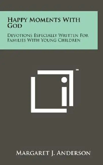 Happy Moments With God: Devotions Especially Written For Families With Young Children by Margaret J. Anderson