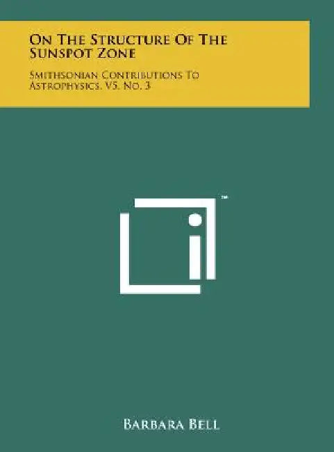 On The Structure Of The Sunspot Zone: Smithsonian Contributions To Astrophysics, V5, No. 3 by Barbara Bell