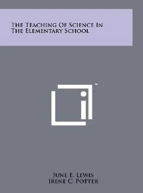 The Teaching of Science in the Elementary School by June E. Lewis, Irene C. Potter
