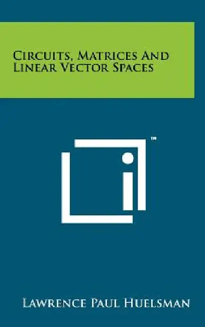 Circuits, Matrices and Linear Vector Spaces by Lawrence Paul Huelsman