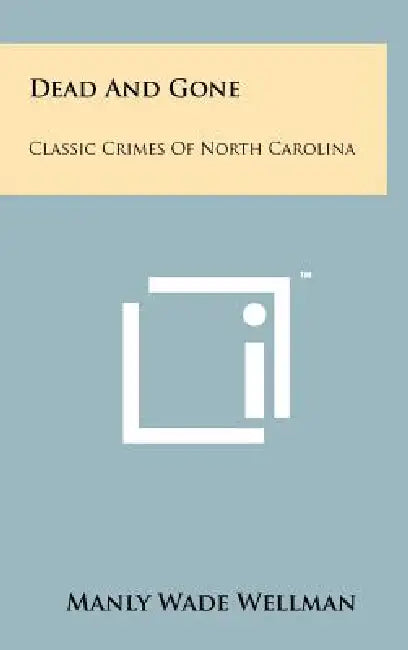 Dead And Gone: Classic Crimes Of North Carolina by Manly Wade Wellman