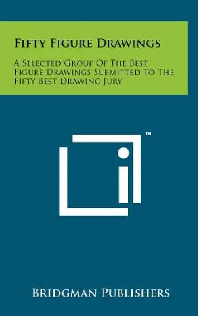Fifty Figure Drawings: A Selected Group of the Best Figure Drawings Submitted to the Fifty Best Drawing Jury by Bridgman Publishers