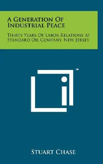 A Generation Of Industrial Peace: Thirty Years Of Labor Relations At Standard Oil Company, New Jersey by Stuart Chase