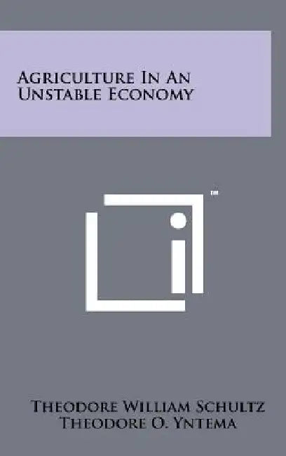 Agriculture in an Unstable Economy by Theodore William Schultz, Theodore O. Yntema