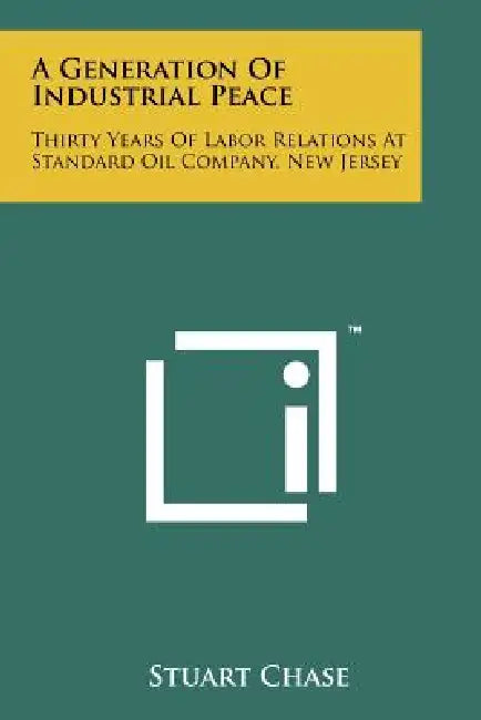 A Generation Of Industrial Peace: Thirty Years Of Labor Relations At Standard Oil Company, New Jersey by Stuart Chase