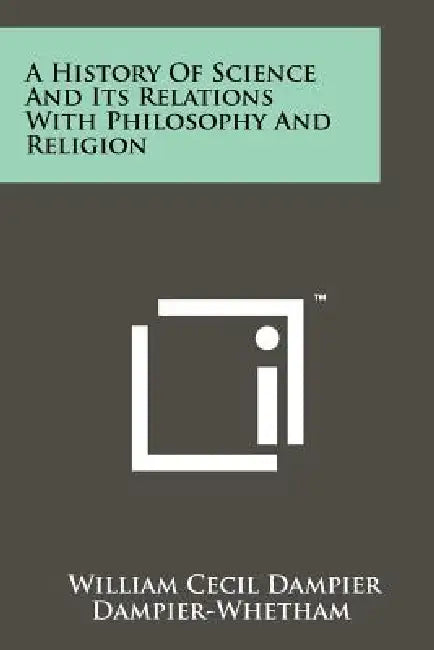 A History of Science and Its Relations with Philosophy and Religion by William Cecil Dampier Dampier-Whetham