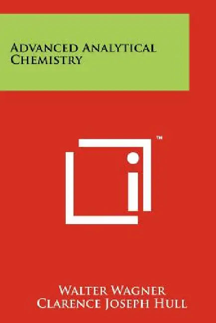 Advanced Analytical Chemistry by Walter Wagner, Clarence Joseph Hull, Gerald E. Markle
