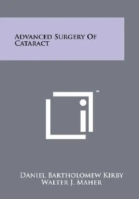 Advanced Surgery of Cataract by Daniel Bartholomew Kirby, Walter J. Maher