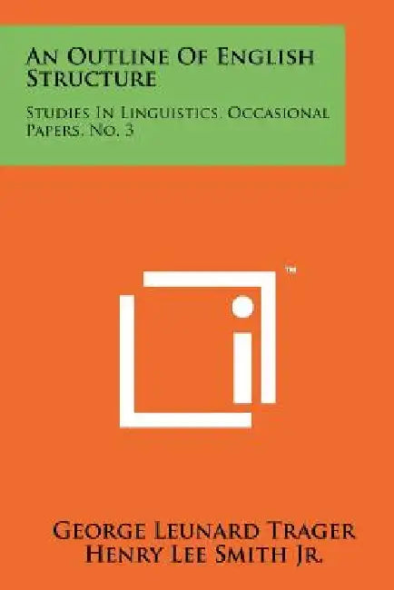 An Outline Of English Structure: Studies In Linguistics, Occasional Papers, No. 3 by George Leunard Trager, Henry Lee Smith Jr